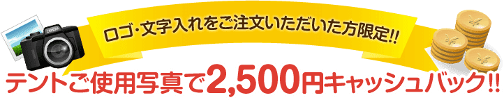 ロゴ・文字入れをご注文いただいた方限定！！テントご使用写真で2,500円キャッシュバック！！