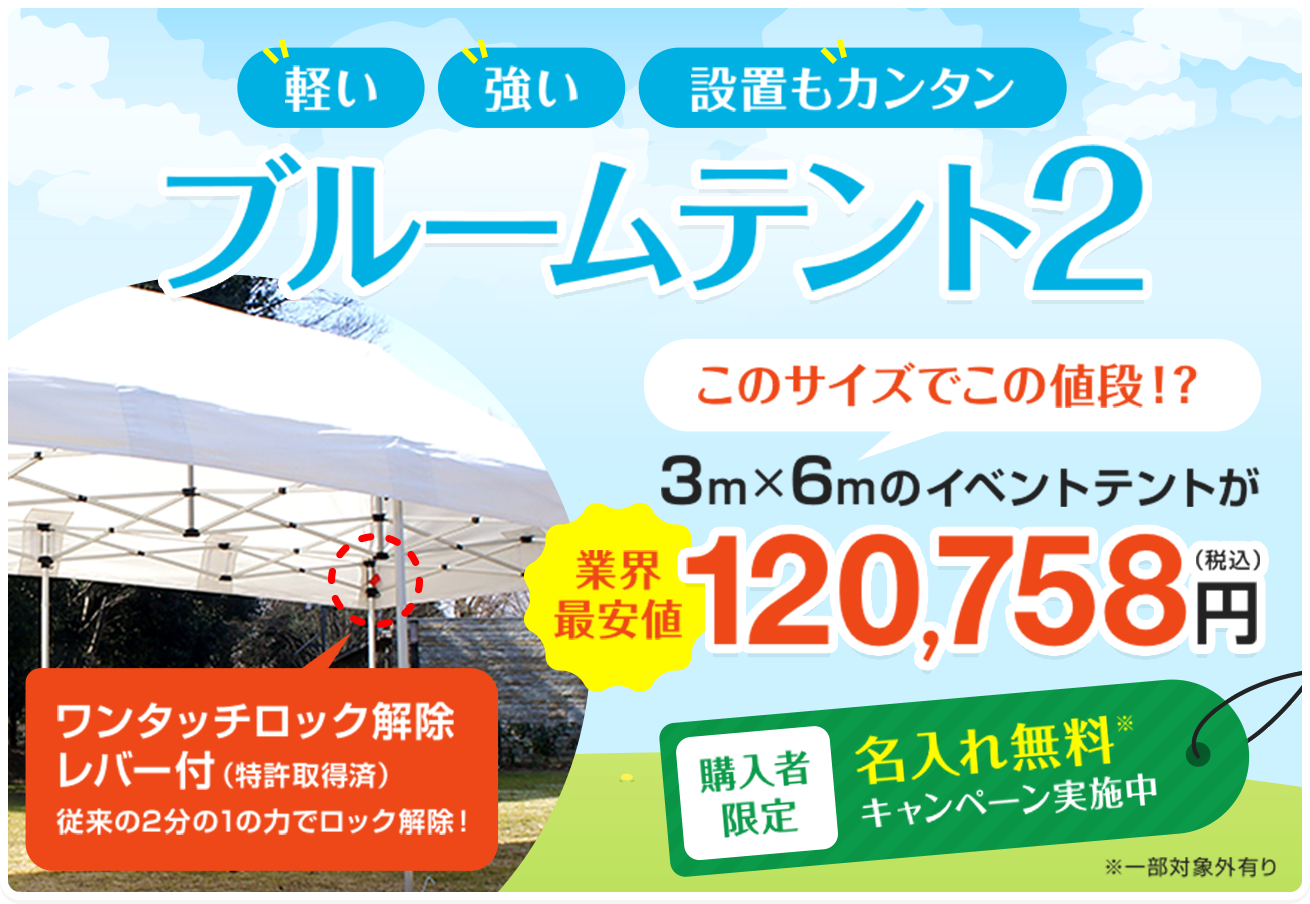 軽い!強い!設置もカンタン!ブルームテント２ このサイズでこの値段!? 3m×6mのイベントテントが120,758円（税込） さらに購入者限定、名入れ無料キャンペーンも実施中!!