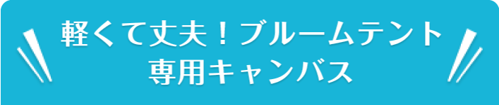  軽くて丈夫！ブルームテント専用キャンバス